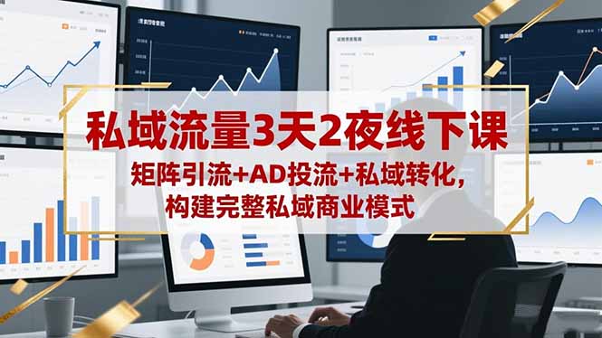 （16483期）私域流量3天2夜线下课，矩阵引流AD投流私域转化，构建完整私域商业模式_免费分享网络创业,副业,信息差项目的老牌资源整合平台！金铲子项目