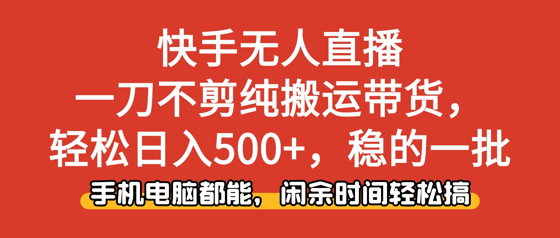 （16500期）快手无人直播，一刀不剪纯搬运带货，稳的一批，手机电脑都…_免费分享网络创业,副业,信息差项目的老牌资源整合平台！金铲子项目