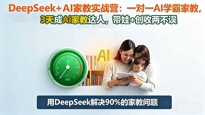 （16500期）DeepSeekAI家教实战营：1对1AI学霸家教,3天成Ai家教达人,带娃创收两不误_免费分享网络创业,副业,信息差项目的老牌资源整合平台！金铲子项目