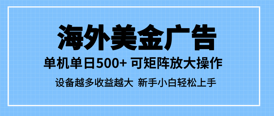 （16488期）最新蓝海市场，海外美金广告，单设备，矩阵放大操作，设备越多…_免费分享网络创业,副业,信息差项目的老牌资源整合平台！金铲子项目