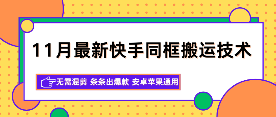 11月最新快手同框搬运技术，无需混剪条条出爆款安卓苹果通用_免费分享网络创业,副业,信息差项目的老牌资源整合平台！金铲子项目