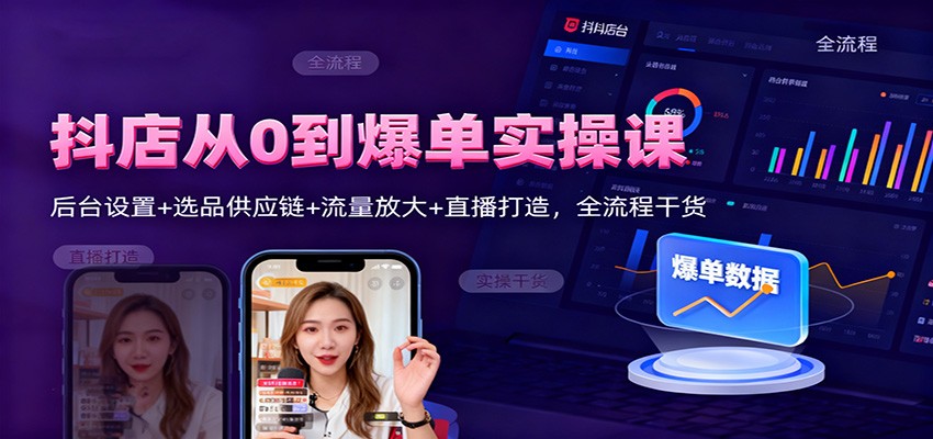 抖店从0到爆单实操课：后台设置选品供应链流量放大直播打造，全流程干货_免费分享网络创业,副业,信息差项目的老牌资源整合平台！金铲子项目