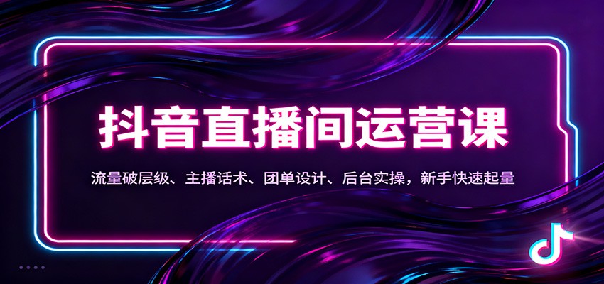 抖音同城直播间运营课：流量破层级、主播话术、团单设计、后台实操，新手快速起量_免费分享网络创业,副业,信息差项目的老牌资源整合平台！金铲子项目
