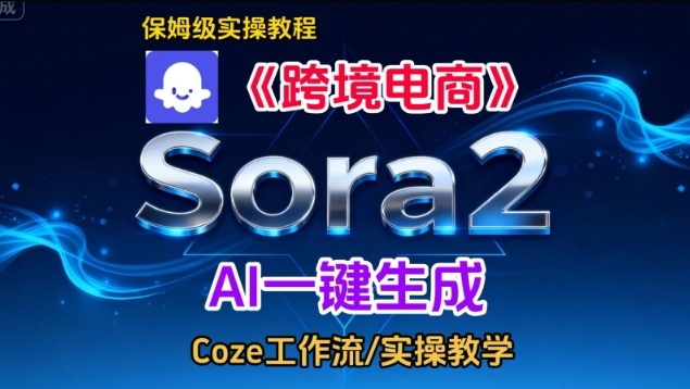 Sora2生成《跨境电商》英文短视频，实操搭建教学课，通俗易懂，包教包会_免费分享网络创业,副业,信息差项目的老牌资源整合平台！金铲子项目
