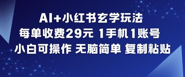 AI小红书玄学玩法，每单收费29米，1手机1账号，小白可操作，无脑简单复制粘贴_免费分享网络创业,副业,信息差项目的老牌资源整合平台！金铲子项目