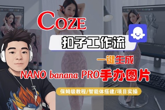 Coze扣子智能体工作流一键生成“nano_banana2-手办图片”，全流程保姆级教学_免费分享网络创业,副业,信息差项目的老牌资源整合平台！金铲子项目