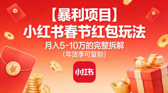 【暴利项目】小红书春节红包玩法的完整拆解（年货季可复制）_免费分享网络创业,副业,信息差项目的老牌资源整合平台！金铲子项目
