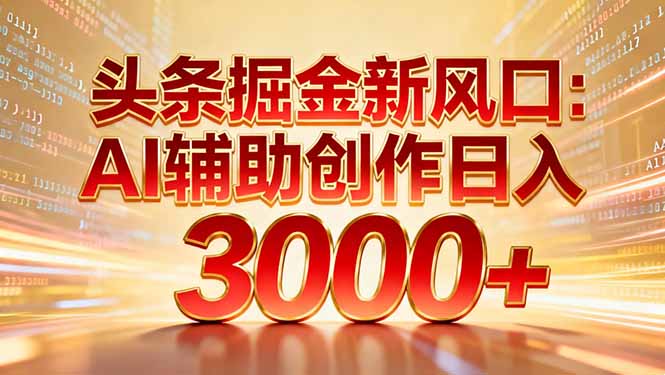 （16923期）头条掘金新风口：AI辅助创作日入3000+，矩阵玩法当天启动隔天见效_免费分享网络创业,副业,信息差项目的老牌资源整合平台！金铲子项目