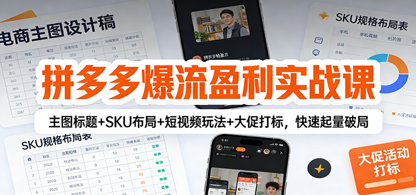 拼多多爆流盈利实战课：主图标题+SKU布局+短视频玩法+大促打标，快速起量破局_免费分享网络创业,副业,信息差项目的老牌资源整合平台！金铲子项目