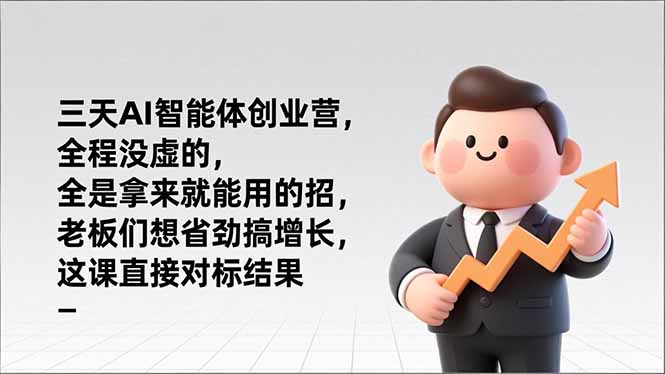 （17045期）三天AI智能体创业营，全程没虚的，全是拿来就能用的招，老板们想省劲搞增长，这课直接对标结果_免费分享网络创业,副业,信息差项目的老牌资源整合平台！金铲子项目