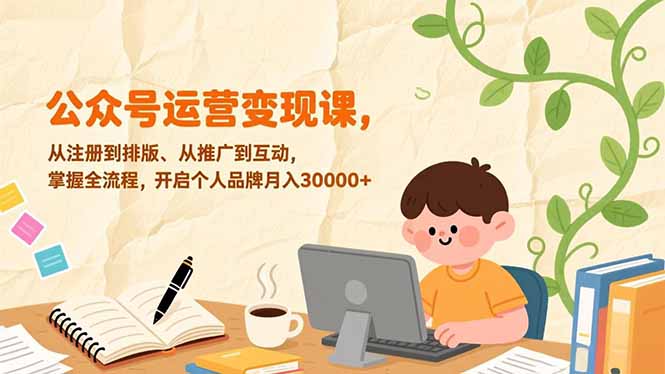 （17067期）公众号运营课，从注册到排版、从推广到互动，掌握全流程，开启个人品牌0_免费分享网络创业,副业,信息差项目的老牌资源整合平台！金铲子项目