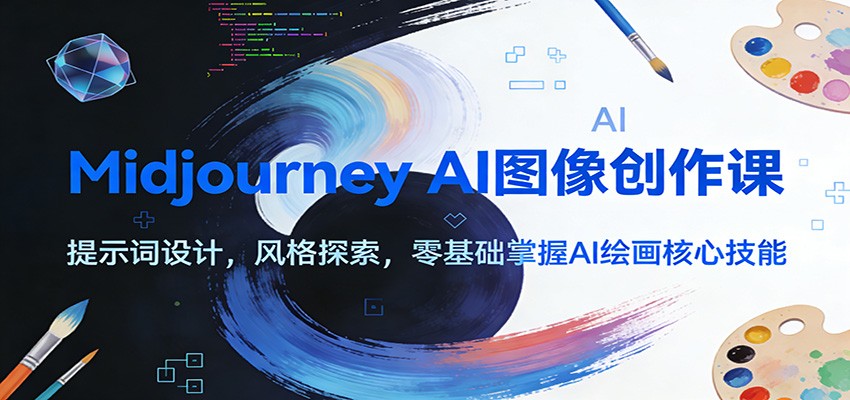 MidjourneyAI图像创作课：提示词设计，风格探索，零基础掌握AI绘画核心技能_免费分享网络创业,副业,信息差项目的老牌资源整合平台！金铲子项目