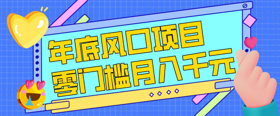每年节假日年底风口项目，新人小白也能上手，零成本零门槛月入1w+（附渠道）_免费分享网络创业,副业,信息差项目的老牌资源整合平台！金铲子项目