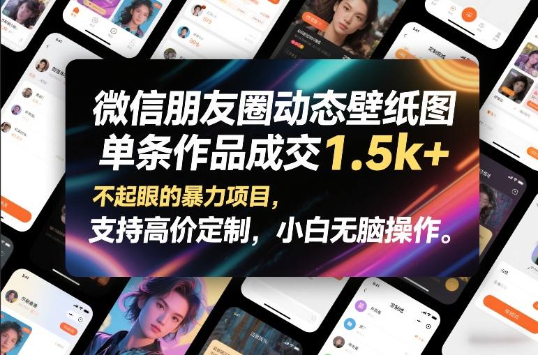 微信朋友圈动态壁纸图，单条作品成交1.5k+，不起眼的暴力项目，支持高价定制，小白无脑操作_免费分享网络创业,副业,信息差项目的老牌资源整合平台！金铲子项目