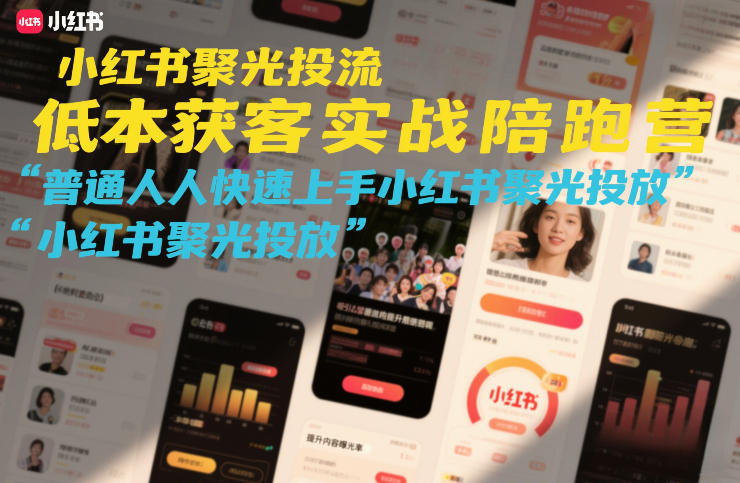 小红书聚光投流低成本获客实战陪跑营，普通人快速上手小红书聚光投放_免费分享网络创业,副业,信息差项目的老牌资源整合平台！金铲子项目