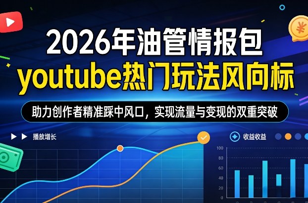 2026年油管情报包，youtube热门玩法风向标，助力创作者精准踩中风口，实现流量与变现的双重突破_免费分享网络创业,副业,信息差项目的老牌资源整合平台！金铲子项目