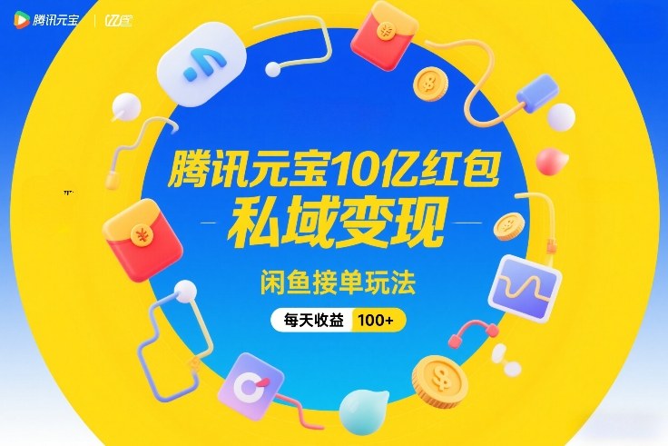 腾讯元宝10亿红包，私域变现，闲鱼接单玩法，每天收益100+_免费分享网络创业,副业,信息差项目的老牌资源整合平台！金铲子项目