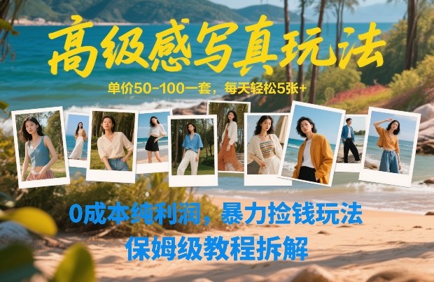 高级感写真玩法，单价50-100一套，每天轻松5张+，0成本纯利润，暴力捡钱玩法，保姆级教程拆解_免费分享网络创业,副业,信息差项目的老牌资源整合平台！金铲子项目