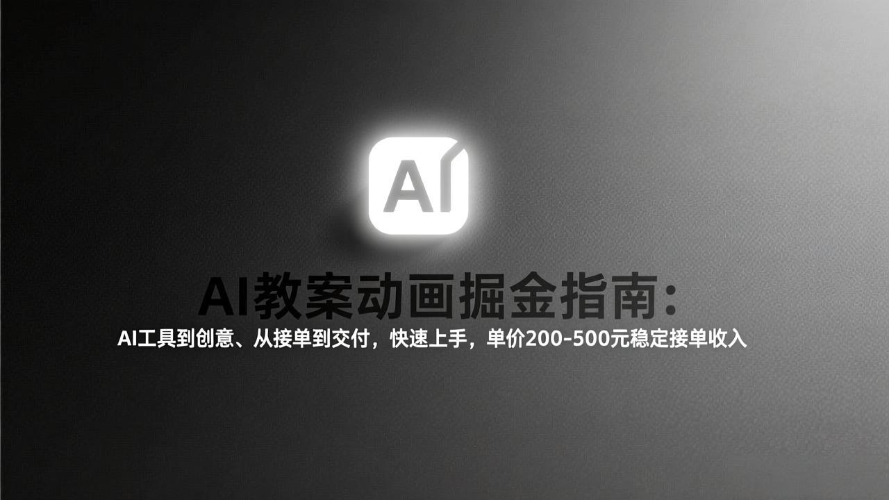 （17349期）AI教案动画掘金指南：从工具到创意、从接单到交付，快速上手，单价200-500元稳定接单收入_免费分享网络创业,副业,信息差项目的老牌资源整合平台！金铲子项目