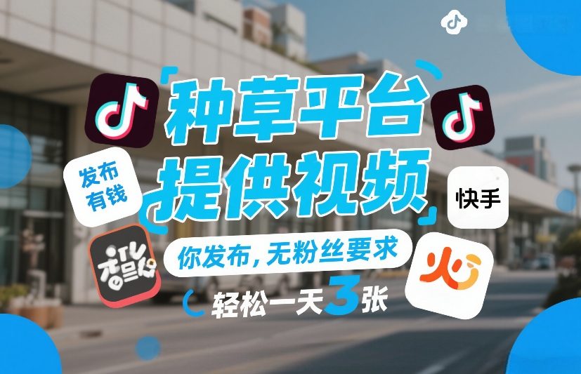 种草平台提供视频，你发布，无粉丝要求，发布就有钱，轻松一天3张+_免费分享网络创业,副业,信息差项目的老牌资源整合平台！金铲子项目