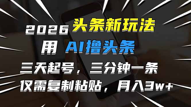 （17351期）2026最新头条玩法，用AI撸头条，3天必起号，3分钟1条，只需要复制粘贴，简单月入3W+_免费分享网络创业,副业,信息差项目的老牌资源整合平台！金铲子项目