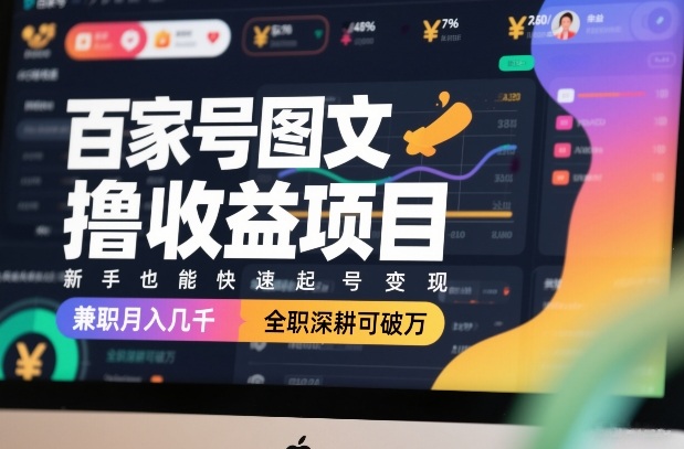百家号图文撸收益项目，新手也能快速起号变现，兼职月入几千，全职深耕可破万_免费分享网络创业,副业,信息差项目的老牌资源整合平台！金铲子项目