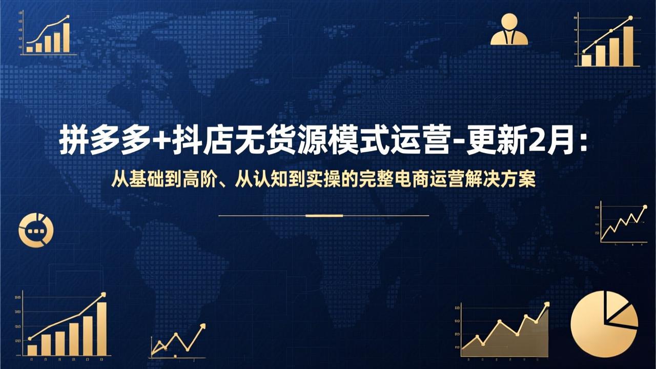（17367期）拼多多+抖店无货源模式运营-更新2月：从基础到高阶、从认知到实操的完整电商运营解决方案_免费分享网络创业,副业,信息差项目的老牌资源整合平台！金铲子项目