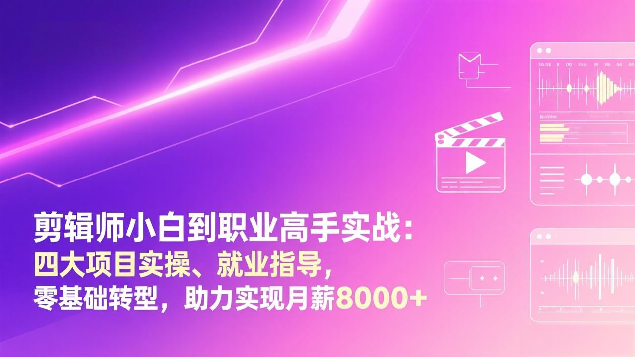 （17360期）剪辑师小白到职业高手实战：四大项目实操、就业指导，零基础转型，助力实现月薪8000+_免费分享网络创业,副业,信息差项目的老牌资源整合平台！金铲子项目
