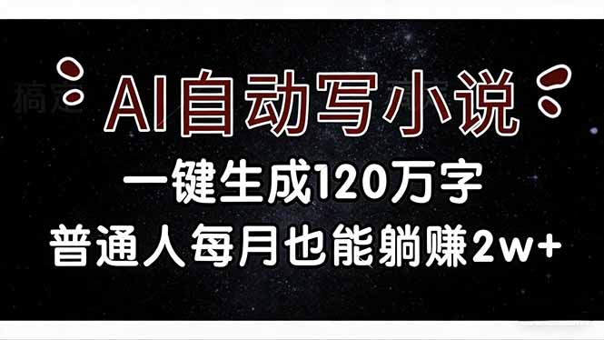 （17372期）AI自动写小说，一键生成120万字，普通人每月也能躺赚2w+_免费分享网络创业,副业,信息差项目的老牌资源整合平台！金铲子项目