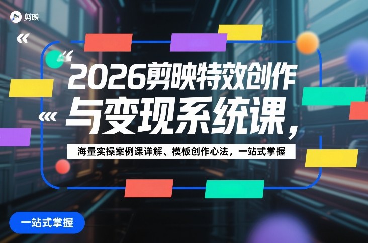 2026剪映特效创作与变现系统课，海量实操案例课详解、模板创作心法，一站式掌握_免费分享网络创业,副业,信息差项目的老牌资源整合平台！金铲子项目