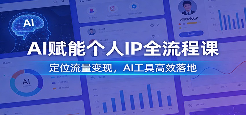 AI赋能个人IP全流程课：定位流量变现，AI工具高效落地_免费分享网络创业,副业,信息差项目的老牌资源整合平台！金铲子项目