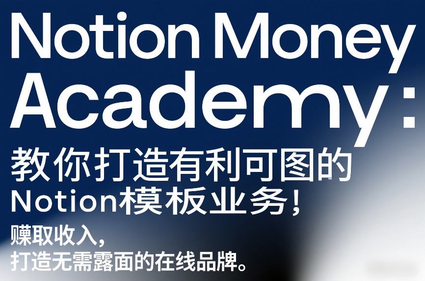 Notion Money Academy：教你打造有利可图的Notion模板业务，賺取收入，打造无需露面的在线品牌_免费分享网络创业,副业,信息差项目的老牌资源整合平台！金铲子项目