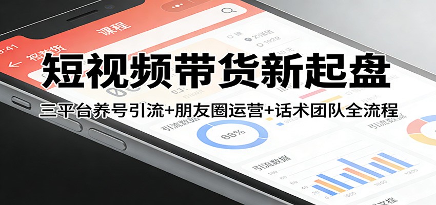 短视频带货新起盘：三平台养号引流+朋友圈运营+话术团队全流程_免费分享网络创业,副业,信息差项目的老牌资源整合平台！金铲子项目