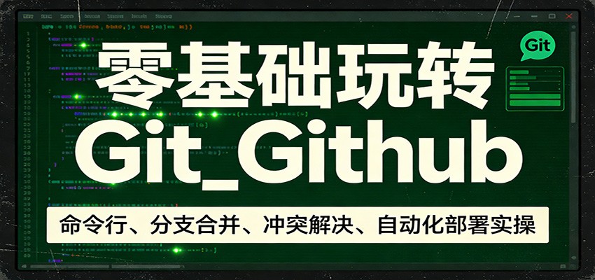 零基础玩转Git_Github：命令行、分支合并、冲突解决、自动化部署实操_免费分享网络创业,副业,信息差项目的老牌资源整合平台！金铲子项目