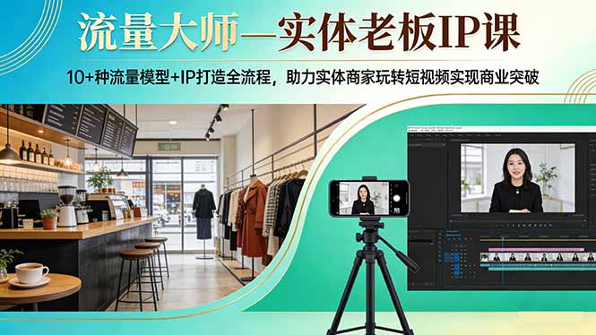 （17638期）流量大师—实体老板IP课：10+种流量模型+IP打造全流程，助力实体商家玩转短视频实现商业突破_免费分享网络创业,副业,信息差项目的老牌资源整合平台！金铲子项目