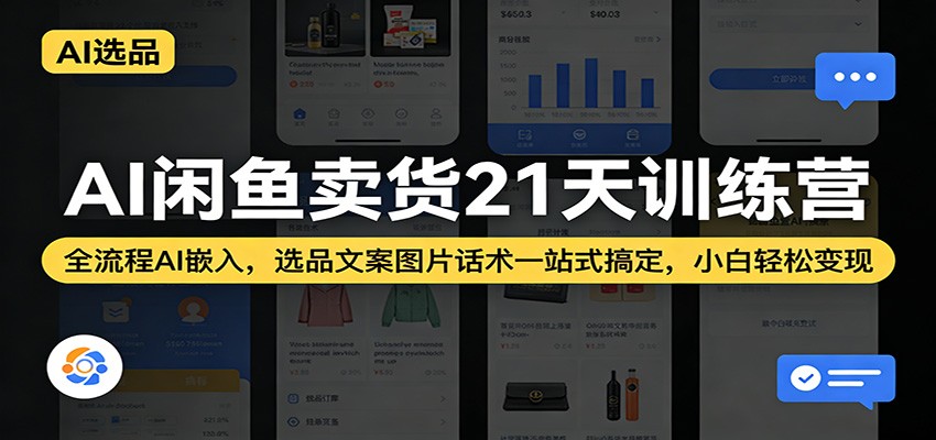 AI闲鱼卖货21天训练营：全流程AI嵌入，选品文案图片话术一站式搞定，小白轻松变现_免费分享网络创业,副业,信息差项目的老牌资源整合平台！金铲子项目