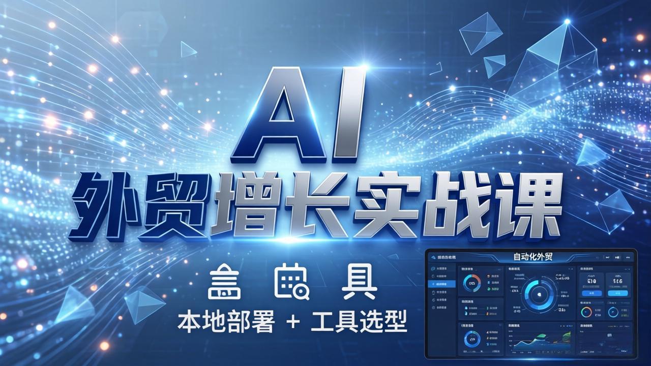 （17784期）AI 外贸增长实战课：本地部署 + 工具选型，一站式搭建可落地自动化外贸系统_免费分享网络创业,副业,信息差项目的老牌资源整合平台！金铲子项目