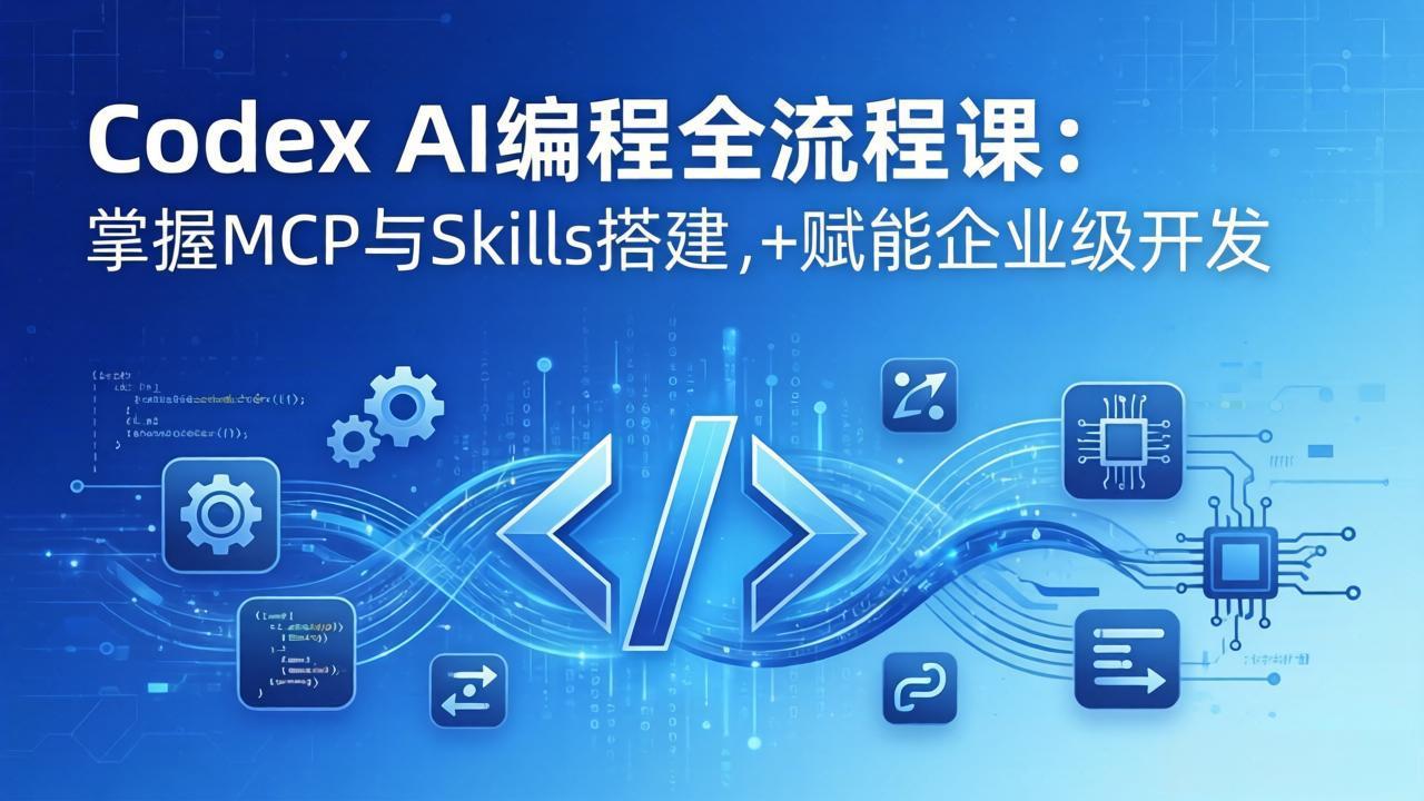 （17808期）Codex AI编程全流程课：模块化教学+双项目实战，掌握MCP与Skills搭建，赋能企业级开发_免费分享网络创业,副业,信息差项目的老牌资源整合平台！金铲子项目