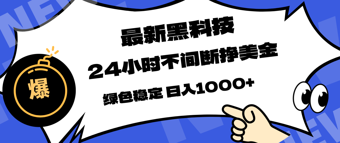 (17803期)最新黑科技,24小时全天挣美金,,绿色稳定,日入1000+_免费分享网络创业,副业,信息差项目的老牌资源整合平台!金铲子项目