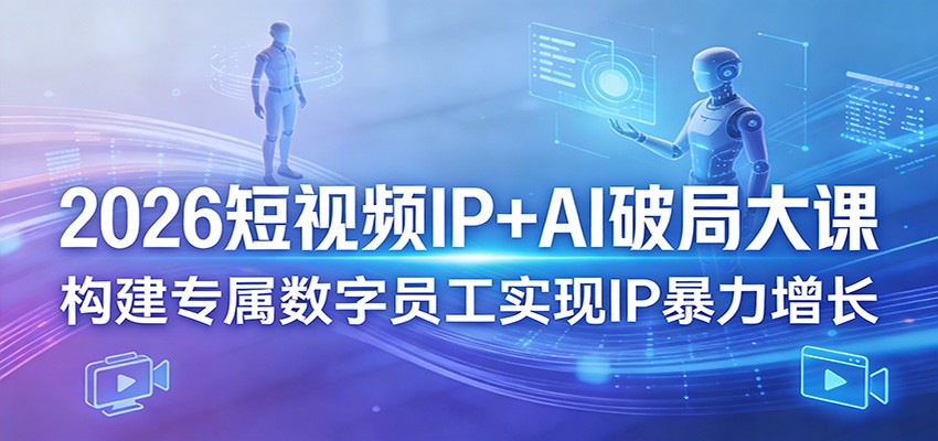 2026短视频IP+AI破局大课，构建专属数字员工实现IP暴力增长_免费分享网络创业,副业,信息差项目的老牌资源整合平台！金铲子项目