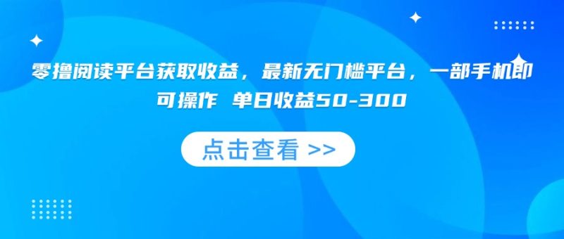 (15652期)零撸阅读平台获取,最新无门槛平台,一部手机即可操作单日50-300_免费分享网络创业,副业,信息差项目的老牌资源整合平台!金铲子项目