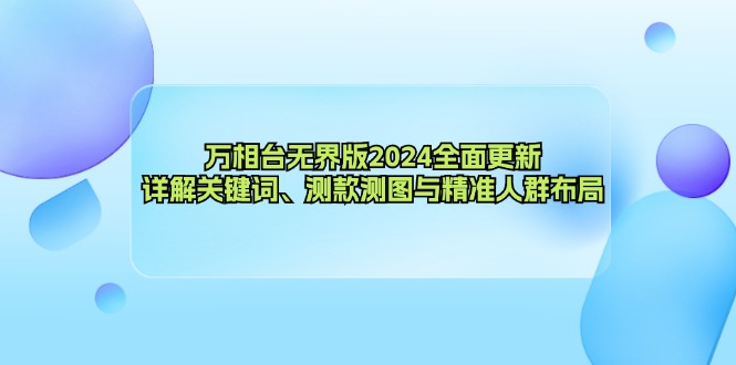 （12823期）万相台无界版2024全面更新，详解关键词、测款测图与精准人群布局_免费分享网络创业,副业,信息差项目的老牌资源整合平台！金铲子项目