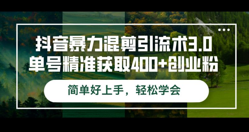 (12630期)抖音暴力混剪引流术3.0单号精准获取创业粉简单好上手,学会_免费分享网络创业,副业,信息差项目的老牌资源整合平台!金铲子项目