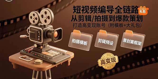 (15600期)短视频编导全链路:从剪辑/拍摄到爆款策划,打造高账号(附模板大礼包)_免费分享网络创业,副业,信息差项目的老牌资源整合平台!金铲子项目