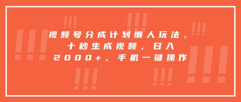 (15607期)视频号分成计划懒人玩法,十秒生成视频,0,手机一键操作_免费分享网络创业,副业,信息差项目的老牌资源整合平台!金铲子项目
