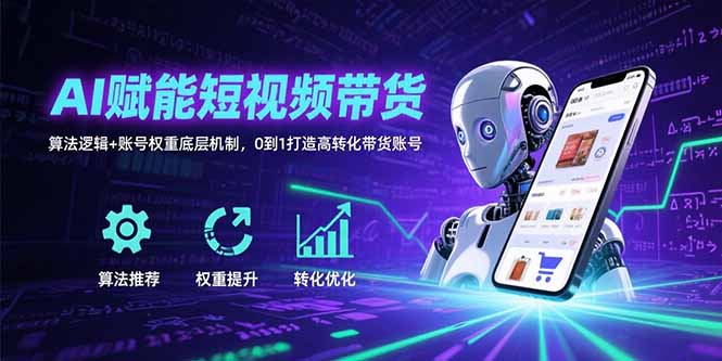 (15563期)AI赋能短视频带货:算法逻辑账号权重底层机制,0到1打造高转化带货账号_免费分享网络创业,副业,信息差项目的老牌资源整合平台!金铲子项目