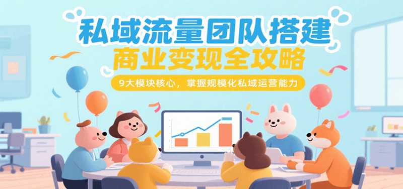 私域流量团队搭建商业全攻略,9大模块核心,掌握规模化私域运营能力_免费分享网络创业,副业,信息差项目的老牌资源整合平台!金铲子项目