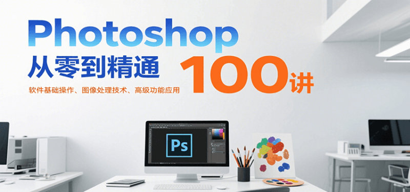 Photoshop从零到精通100讲:软件基础操作、图像处理技术、高级功能应用_免费分享网络创业,副业,信息差项目的老牌资源整合平台!金铲子项目