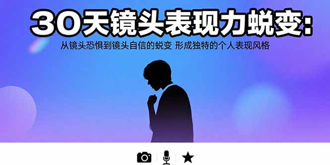 (15522期)30天镜头表现力蜕变:从镜头恐惧到镜头自信的蜕变形成独特的个人表现风格_免费分享网络创业,副业,信息差项目的老牌资源整合平台!金铲子项目