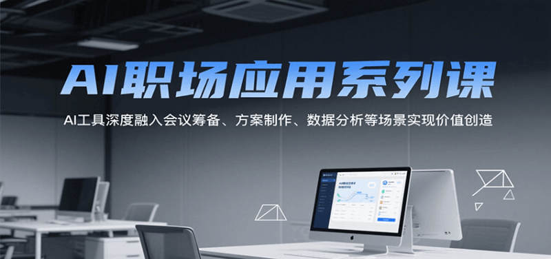 AI职场应用系列课,AI工具深度融入会议筹备、方案制作、数据分析等场景实现价值创造_免费分享网络创业,副业,信息差项目的老牌资源整合平台!金铲子项目